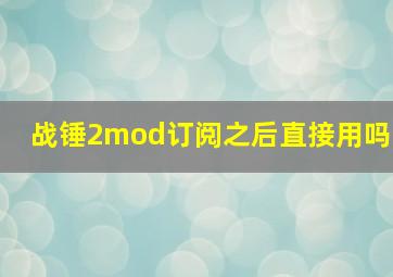 战锤2mod订阅之后直接用吗