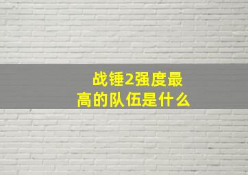 战锤2强度最高的队伍是什么