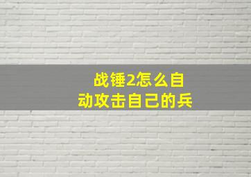 战锤2怎么自动攻击自己的兵