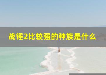 战锤2比较强的种族是什么