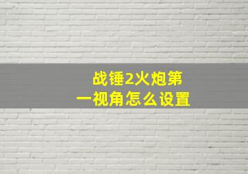 战锤2火炮第一视角怎么设置