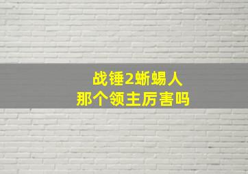 战锤2蜥蜴人那个领主厉害吗