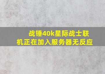 战锤40k星际战士联机正在加入服务器无反应