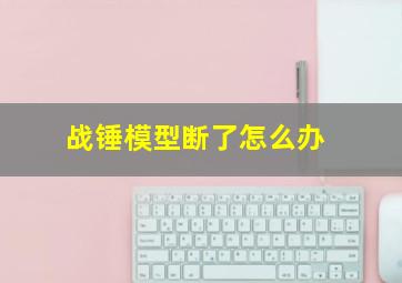 战锤模型断了怎么办