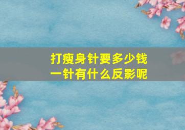 打瘦身针要多少钱一针有什么反影呢