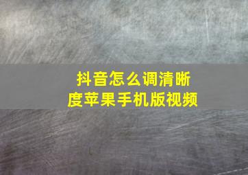 抖音怎么调清晰度苹果手机版视频