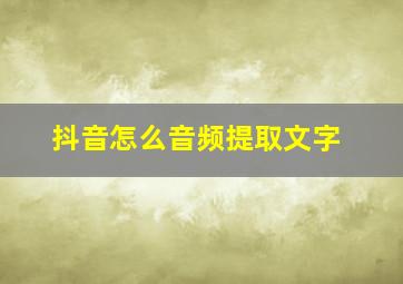 抖音怎么音频提取文字