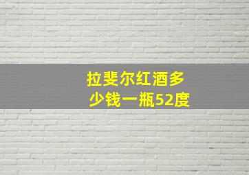 拉斐尔红酒多少钱一瓶52度