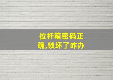 拉杆箱密码正确,锁坏了咋办