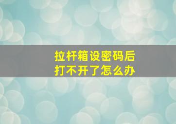 拉杆箱设密码后打不开了怎么办