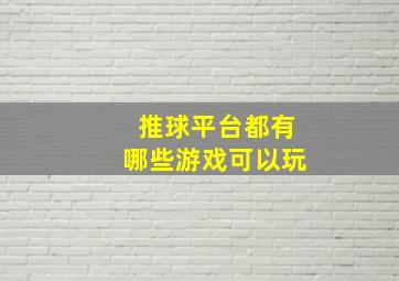 推球平台都有哪些游戏可以玩