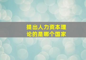 提出人力资本理论的是哪个国家