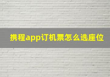 携程app订机票怎么选座位