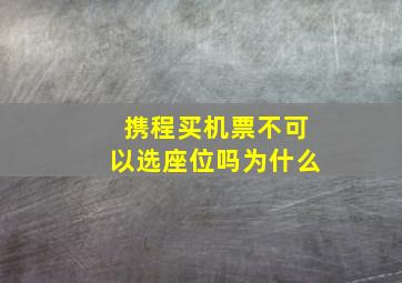 携程买机票不可以选座位吗为什么