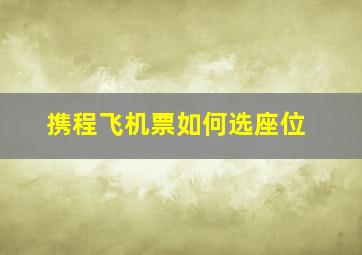 携程飞机票如何选座位