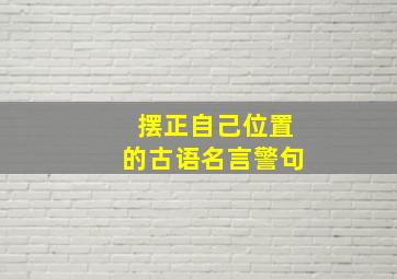 摆正自己位置的古语名言警句