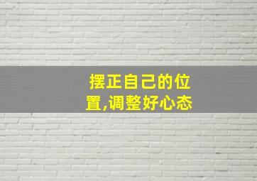 摆正自己的位置,调整好心态