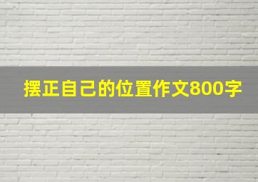 摆正自己的位置作文800字