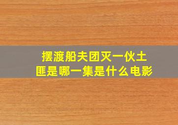 摆渡船夫团灭一伙土匪是哪一集是什么电影