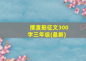 摆渡船征文300字三年级(最新)