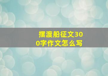 摆渡船征文300字作文怎么写