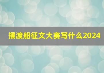 摆渡船征文大赛写什么2024