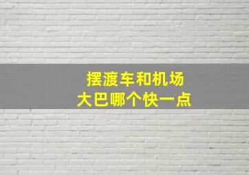 摆渡车和机场大巴哪个快一点