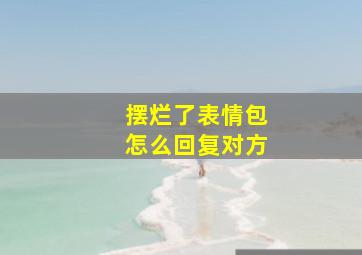 摆烂了表情包怎么回复对方