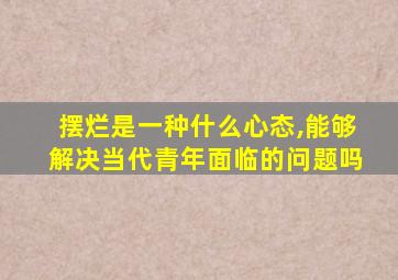 摆烂是一种什么心态,能够解决当代青年面临的问题吗