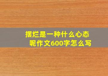 摆烂是一种什么心态呢作文600字怎么写