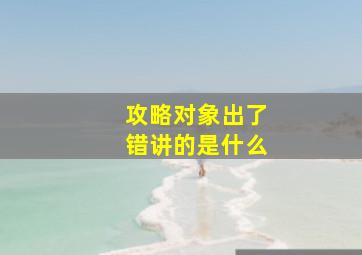 攻略对象出了错讲的是什么