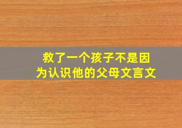 救了一个孩子不是因为认识他的父母文言文