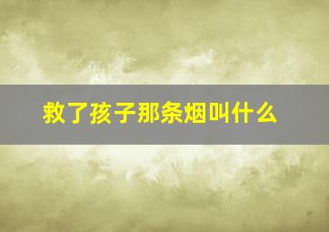 救了孩子那条烟叫什么