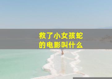 救了小女孩蛇的电影叫什么