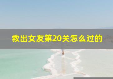 救出女友第20关怎么过的