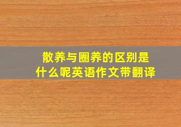 散养与圈养的区别是什么呢英语作文带翻译