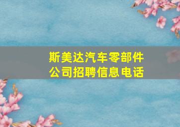 斯美达汽车零部件公司招聘信息电话