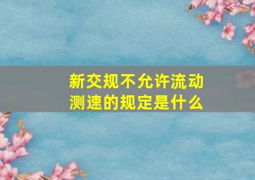 新交规不允许流动测速的规定是什么