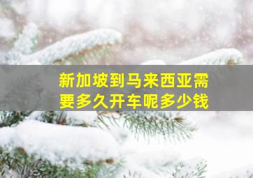 新加坡到马来西亚需要多久开车呢多少钱