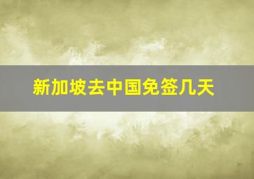 新加坡去中国免签几天