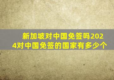 新加坡对中国免签吗2024对中国免签的国家有多少个