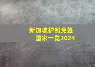 新加坡护照免签国家一览2024