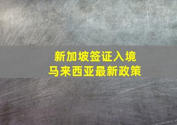 新加坡签证入境马来西亚最新政策