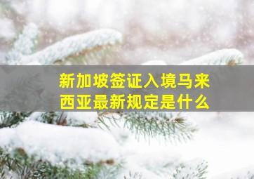 新加坡签证入境马来西亚最新规定是什么