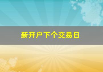 新开户下个交易日