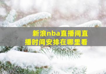 新浪nba直播间直播时间安排在哪里看