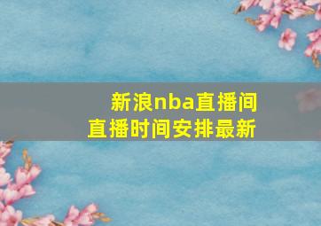 新浪nba直播间直播时间安排最新