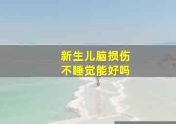 新生儿脑损伤不睡觉能好吗