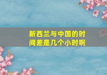 新西兰与中国的时间差是几个小时啊