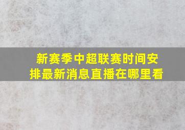 新赛季中超联赛时间安排最新消息直播在哪里看